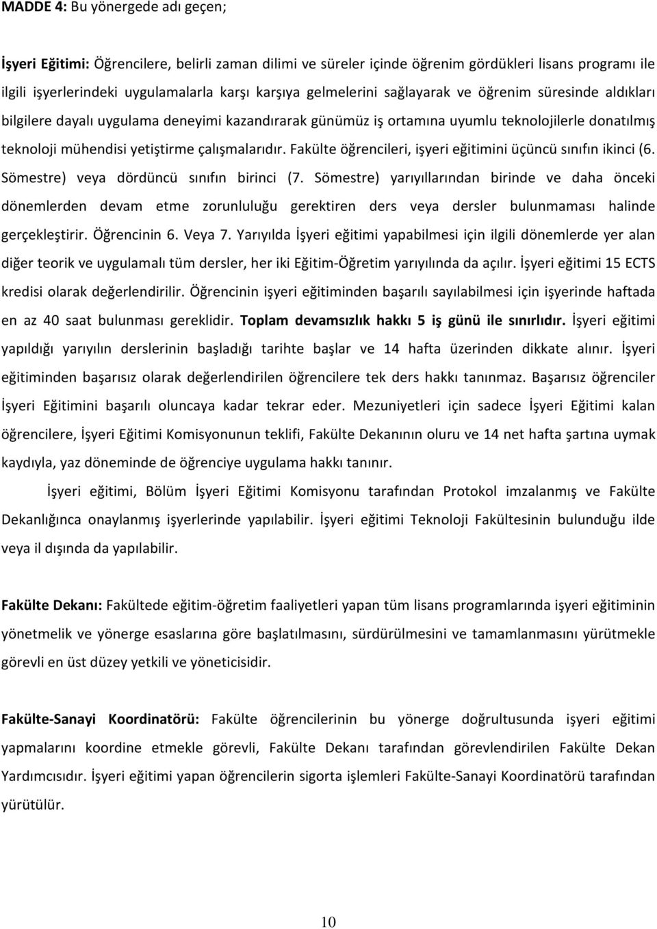 çalışmalarıdır. Fakülte öğrencileri, işyeri eğitimini üçüncü sınıfın ikinci (6. Sömestre) veya dördüncü sınıfın birinci (7.