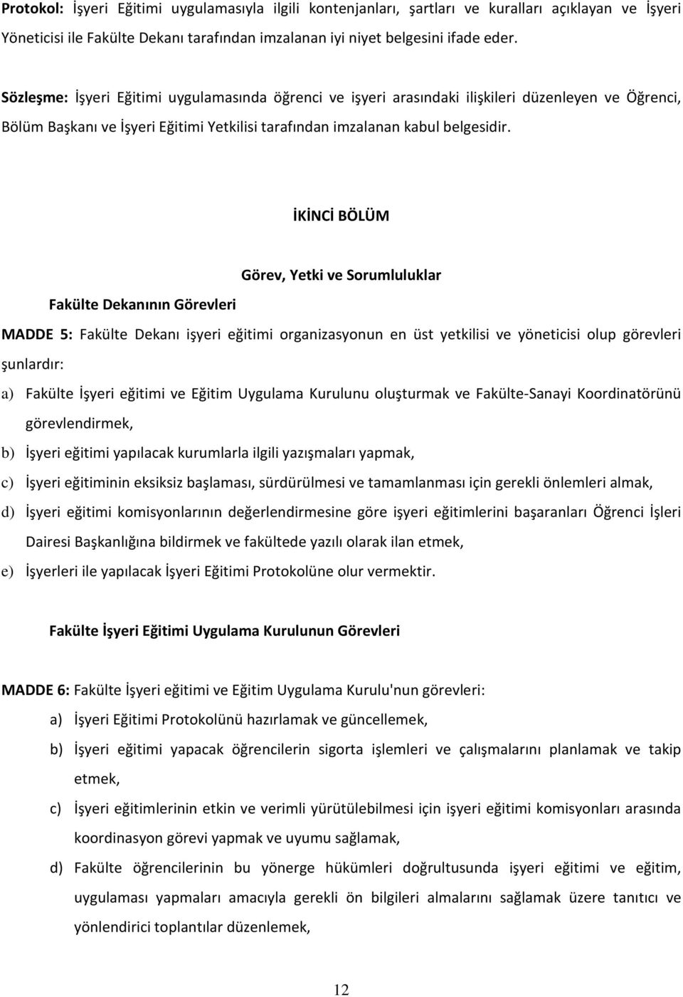 İKİNCİ BÖLÜM Görev, Yetki ve Sorumluluklar Fakülte Dekanının Görevleri MADDE 5: Fakülte Dekanı işyeri eğitimi organizasyonun en üst yetkilisi ve yöneticisi olup görevleri şunlardır: a) Fakülte İşyeri