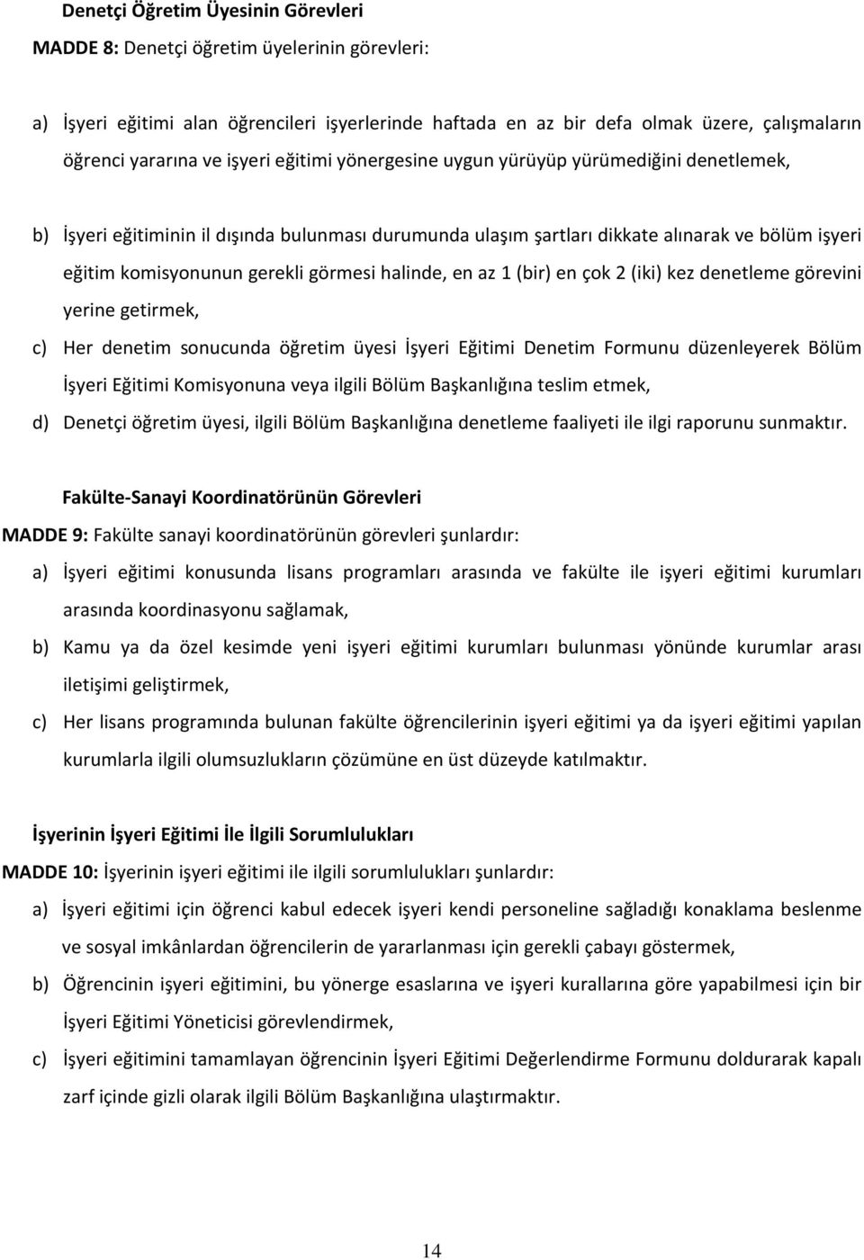 görmesi halinde, en az 1 (bir) en çok 2 (iki) kez denetleme görevini yerine getirmek, c) Her denetim sonucunda öğretim üyesi İşyeri Eğitimi Denetim Formunu düzenleyerek Bölüm İşyeri Eğitimi