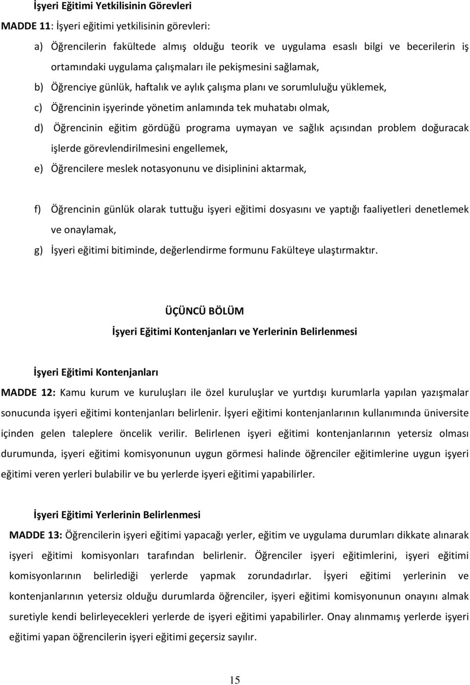 gördüğü programa uymayan ve sağlık açısından problem doğuracak işlerde görevlendirilmesini engellemek, e) Öğrencilere meslek notasyonunu ve disiplinini aktarmak, f) Öğrencinin günlük olarak tuttuğu