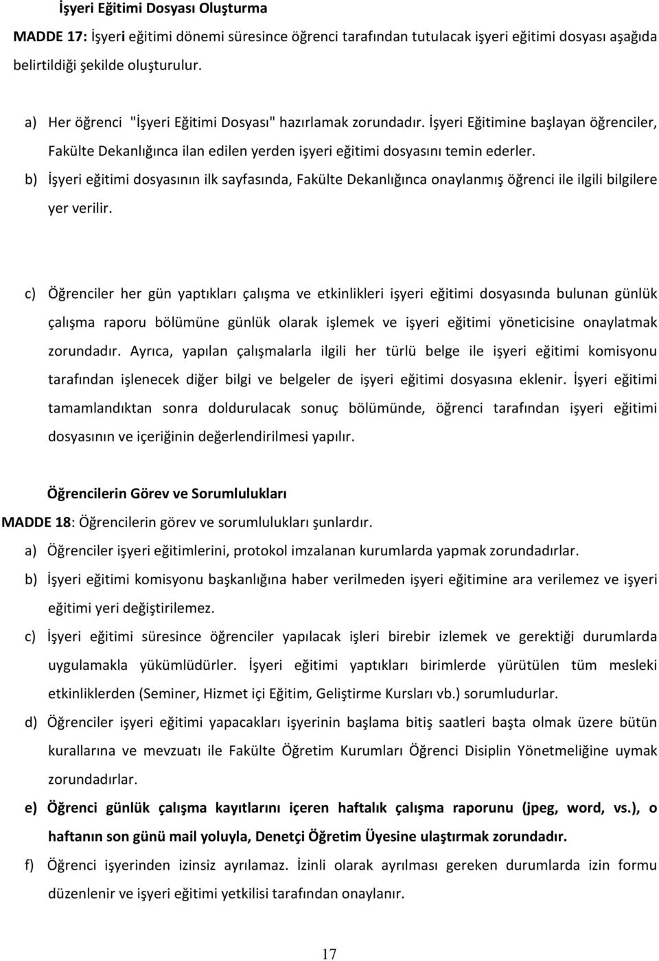 b) İşyeri eğitimi dosyasının ilk sayfasında, Fakülte Dekanlığınca onaylanmış öğrenci ile ilgili bilgilere yer verilir.