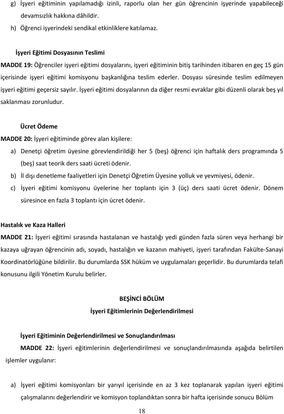 ederler. Dosyası süresinde teslim edilmeyen işyeri eğitimi geçersiz sayılır. İşyeri eğitimi dosyalarının da diğer resmi evraklar gibi düzenli olarak beş yıl saklanması zorunludur.