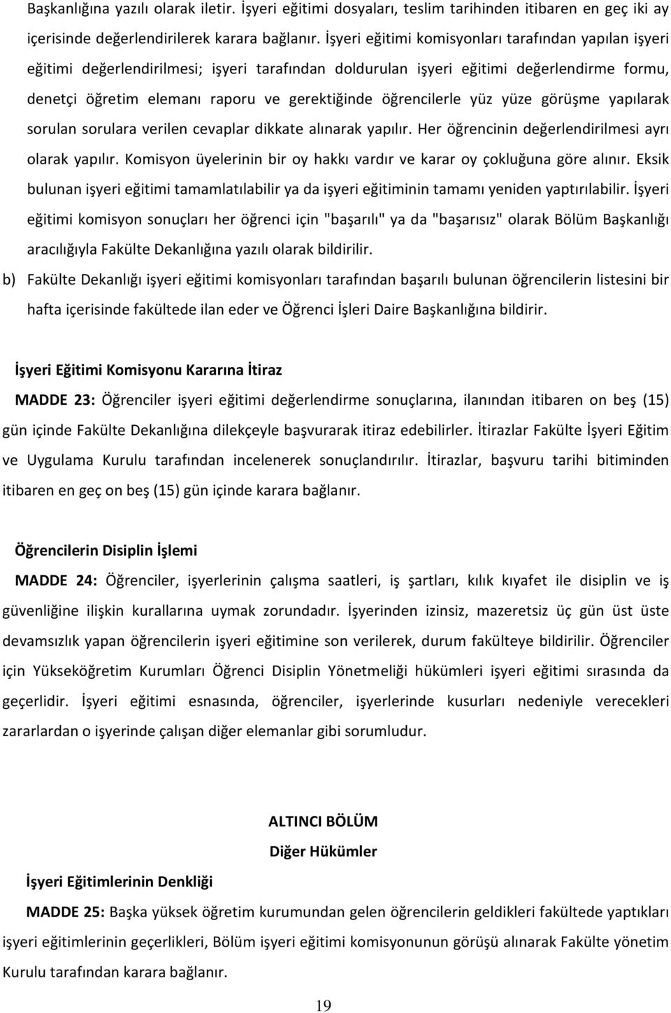 öğrencilerle yüz yüze görüşme yapılarak sorulan sorulara verilen cevaplar dikkate alınarak yapılır. Her öğrencinin değerlendirilmesi ayrı olarak yapılır.