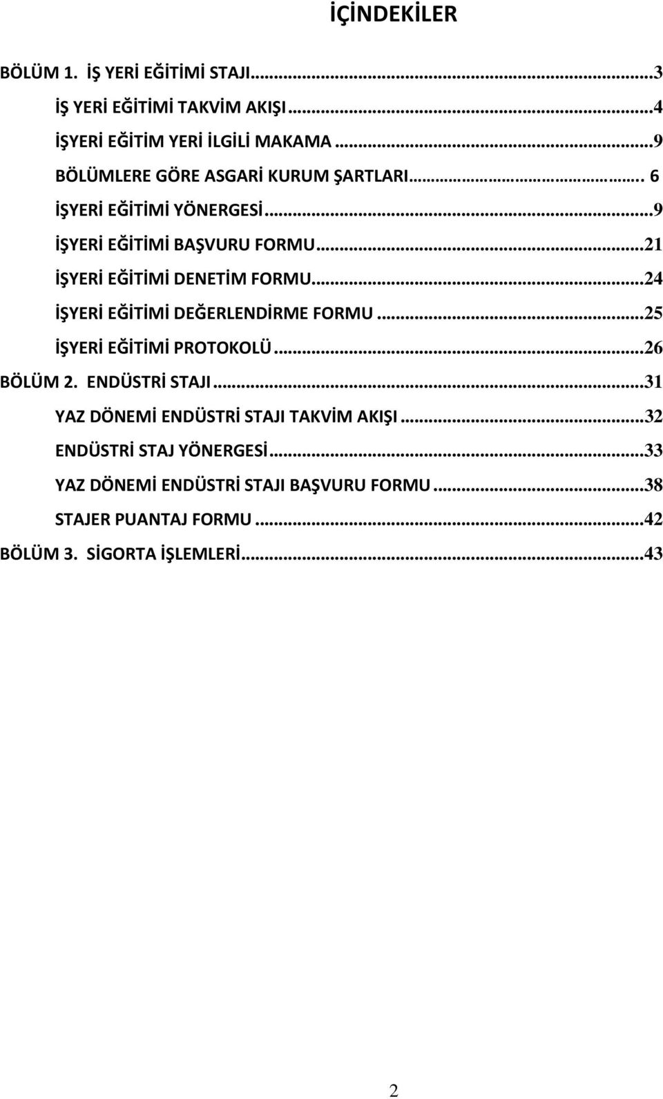 .. 21 İŞYERİ EĞİTİMİ DENETİM FORMU... 24 İŞYERİ EĞİTİMİ DEĞERLENDİRME FORMU... 25 İŞYERİ EĞİTİMİ PROTOKOLÜ... 26 BÖLÜM 2. ENDÜSTRİ STAJI.