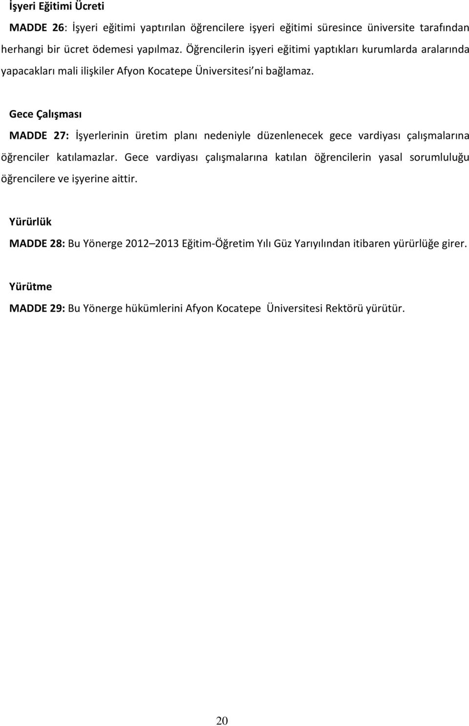 Gece Çalışması MADDE 27: İşyerlerinin üretim planı nedeniyle düzenlenecek gece vardiyası çalışmalarına öğrenciler katılamazlar.