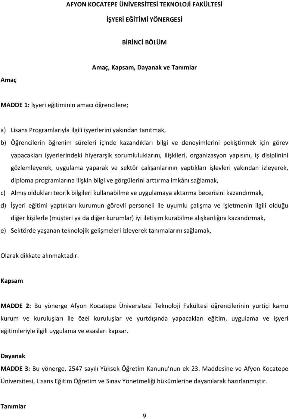 ilişkileri, organizasyon yapısını, iş disiplinini gözlemleyerek, uygulama yaparak ve sektör çalışanlarının yaptıkları işlevleri yakından izleyerek, diploma programlarına ilişkin bilgi ve görgülerini