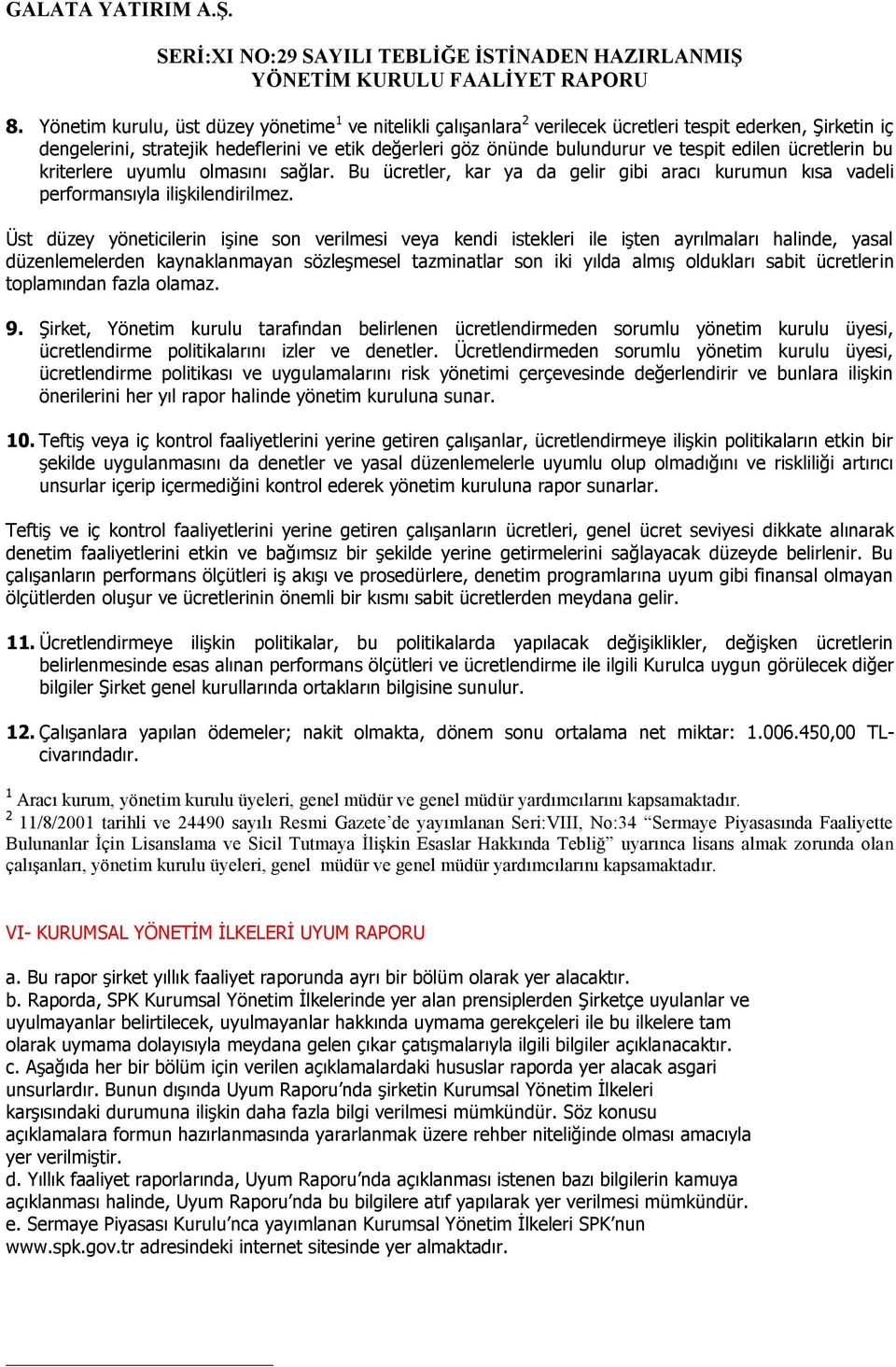 Üst düzey yöneticilerin işine son verilmesi veya kendi istekleri ile işten ayrılmaları halinde, yasal düzenlemelerden kaynaklanmayan sözleşmesel tazminatlar son iki yılda almış oldukları sabit