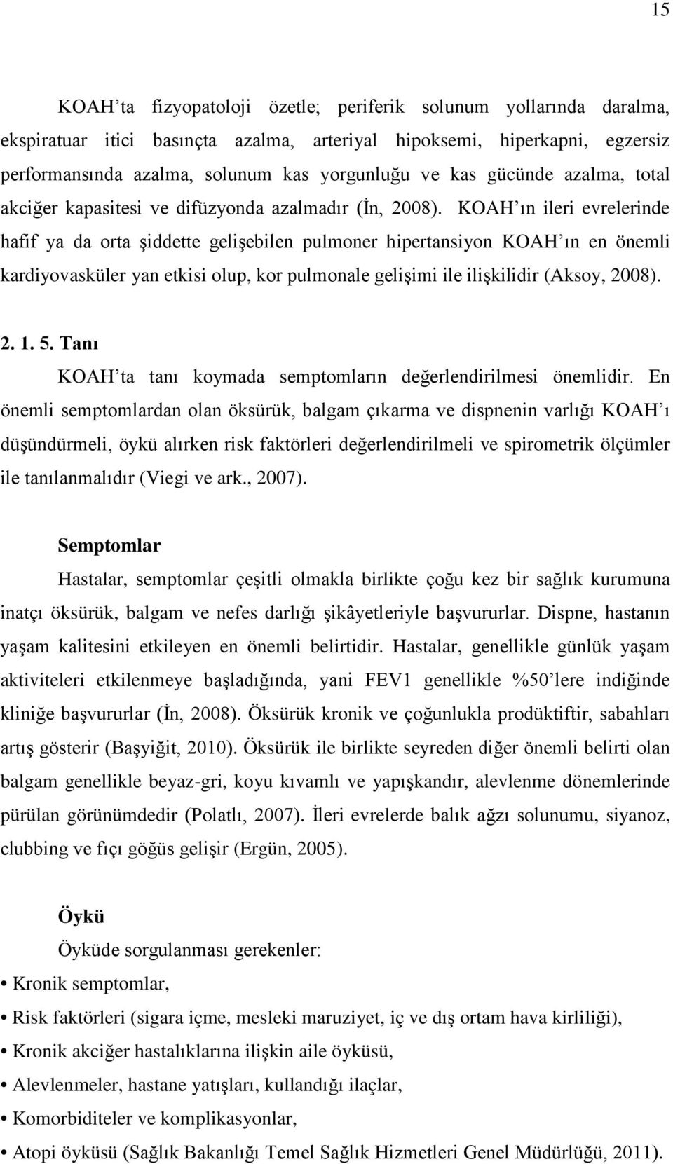 KOAH ın ileri evrelerinde hafif ya da orta şiddette gelişebilen pulmoner hipertansiyon KOAH ın en önemli kardiyovasküler yan etkisi olup, kor pulmonale gelişimi ile ilişkilidir (Aksoy, 2008). 2. 1. 5.