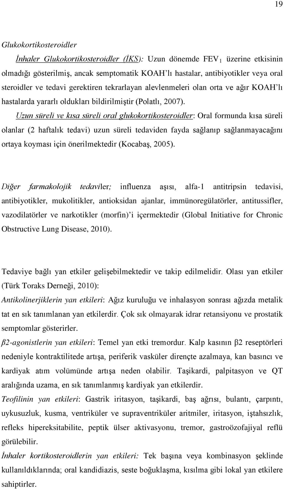 Uzun süreli ve kısa süreli oral glukokortikosteroidler: Oral formunda kısa süreli olanlar (2 haftalık tedavi) uzun süreli tedaviden fayda sağlanıp sağlanmayacağını ortaya koyması için önerilmektedir