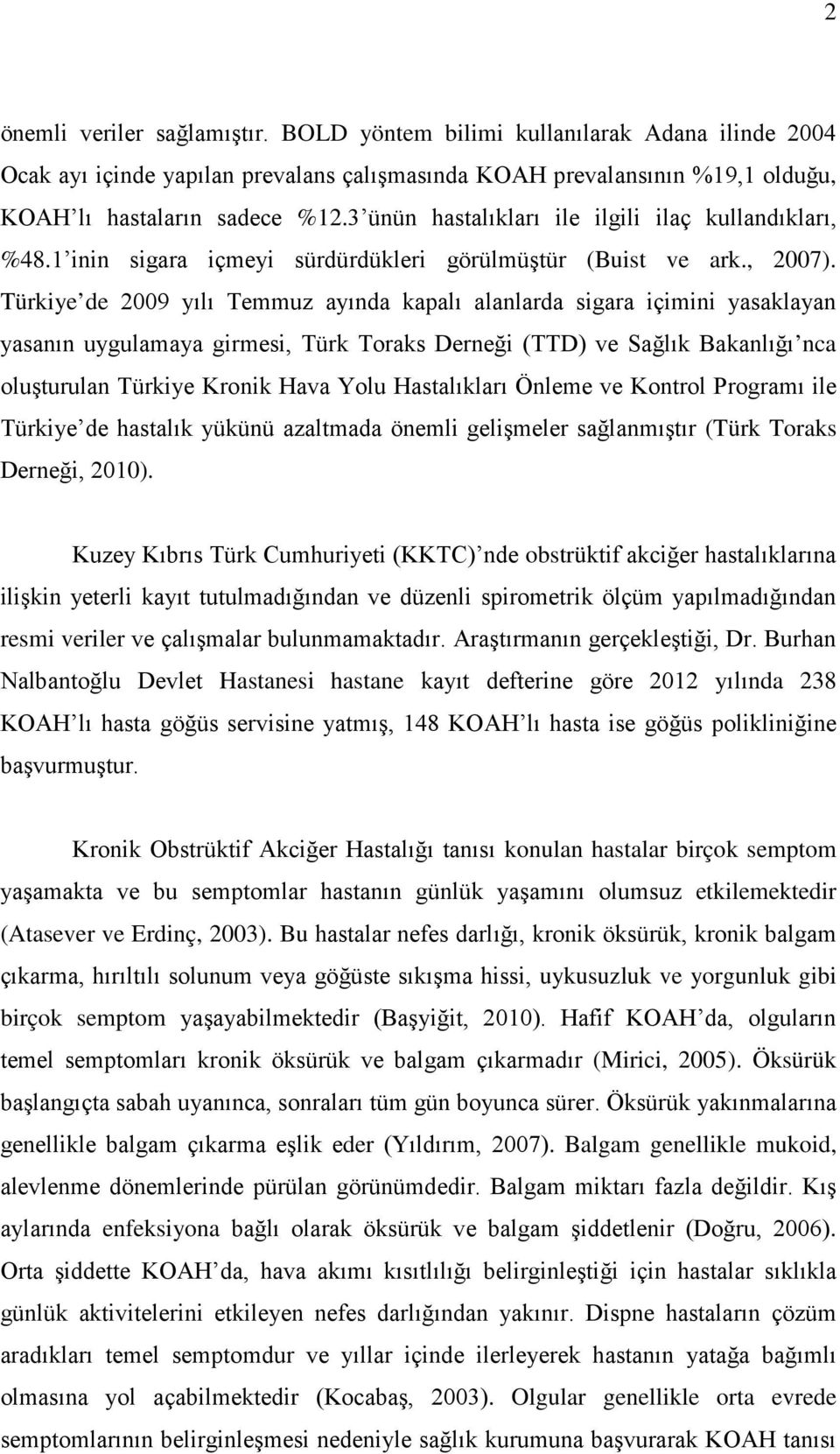 Türkiye de 2009 yılı Temmuz ayında kapalı alanlarda sigara içimini yasaklayan yasanın uygulamaya girmesi, Türk Toraks Derneği (TTD) ve Sağlık Bakanlığı nca oluşturulan Türkiye Kronik Hava Yolu
