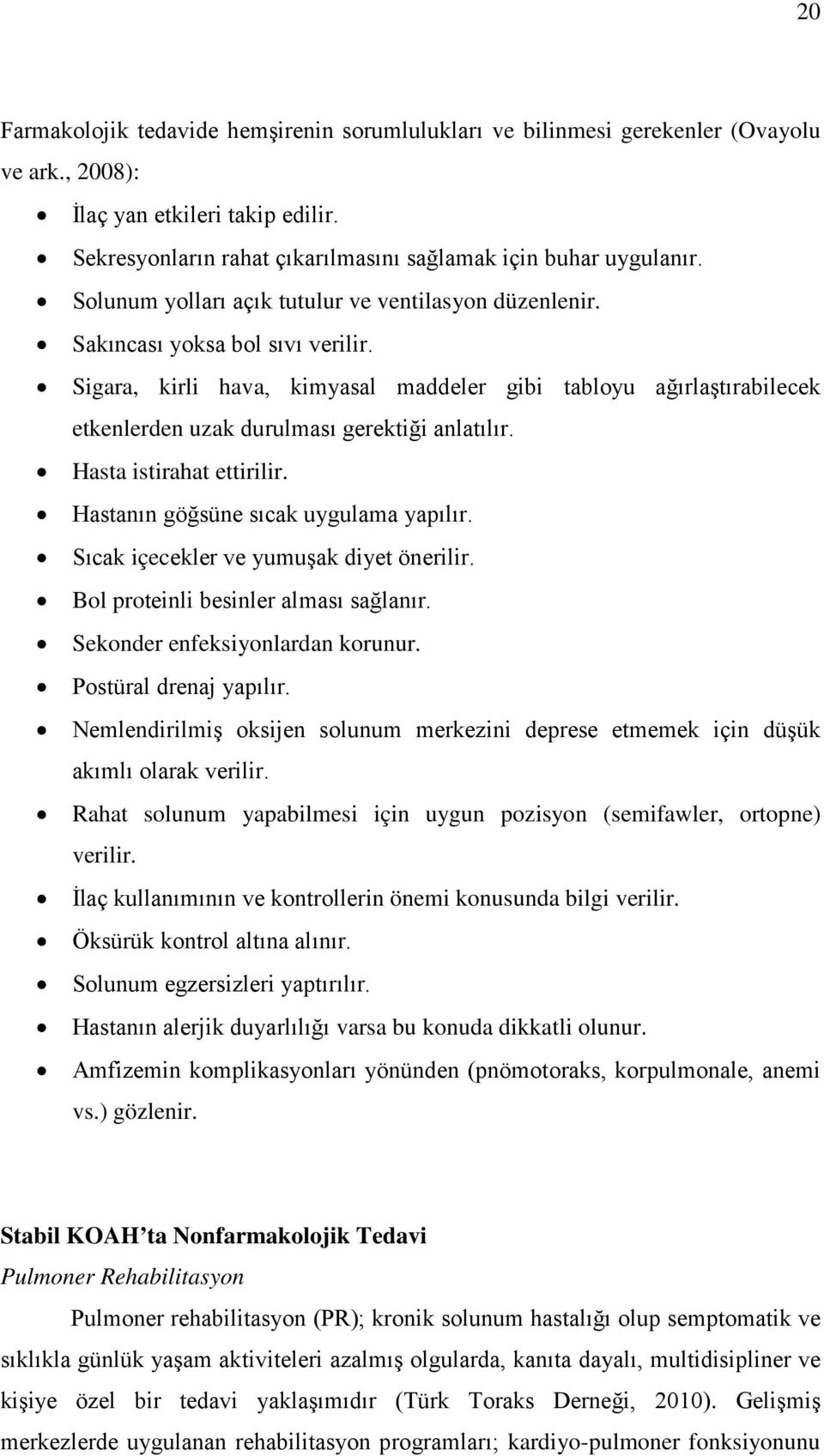 Sigara, kirli hava, kimyasal maddeler gibi tabloyu ağırlaştırabilecek etkenlerden uzak durulması gerektiği anlatılır. Hasta istirahat ettirilir. Hastanın göğsüne sıcak uygulama yapılır.