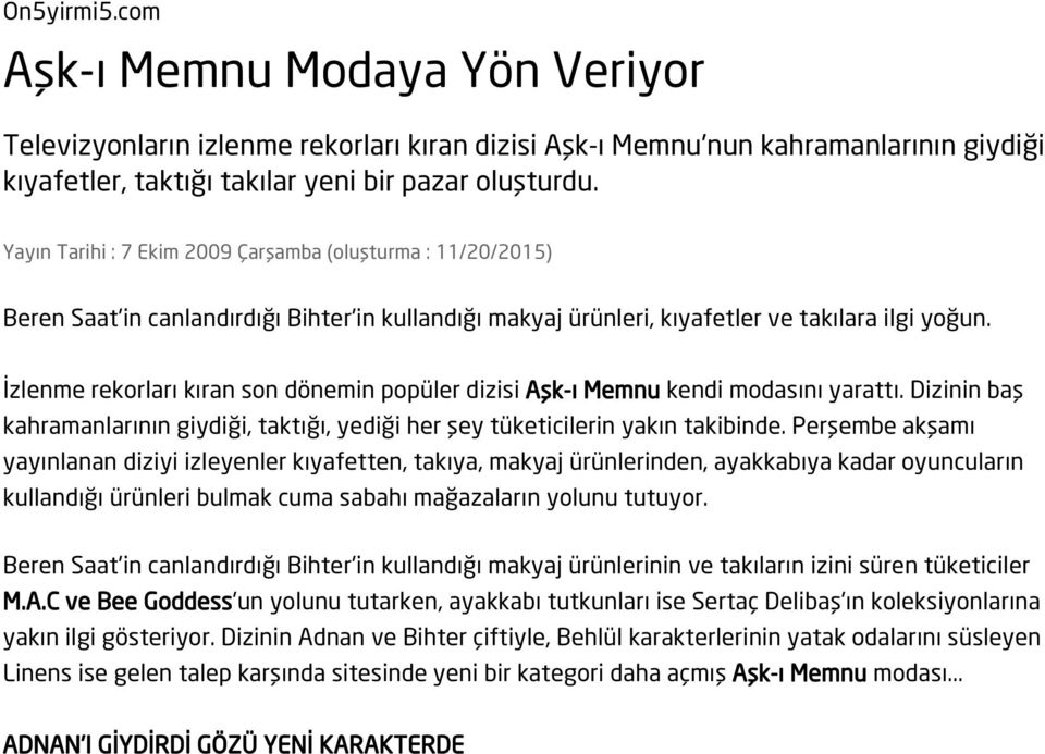 İzlenme rekorları kıran son dönemin popüler dizisi Aşk-ı Memnu kendi modasını yarattı. Dizinin baş kahramanlarının giydiği, taktığı, yediği her şey tüketicilerin yakın takibinde.