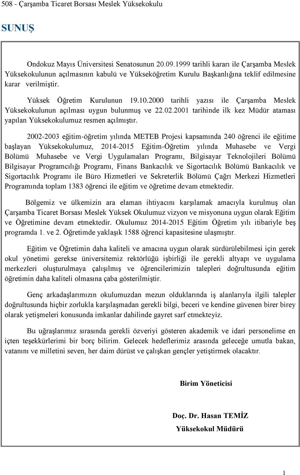 2002-2003 eğitim-öğretim yılında METEB Projesi kapsamında 240 öğrenci ile eğitime başlayan Yüksekokulumuz, 2014-2015 Eğitim-Öğretim yılında Muhasebe ve Vergi Bölümü Muhasebe ve Vergi Uygulamaları