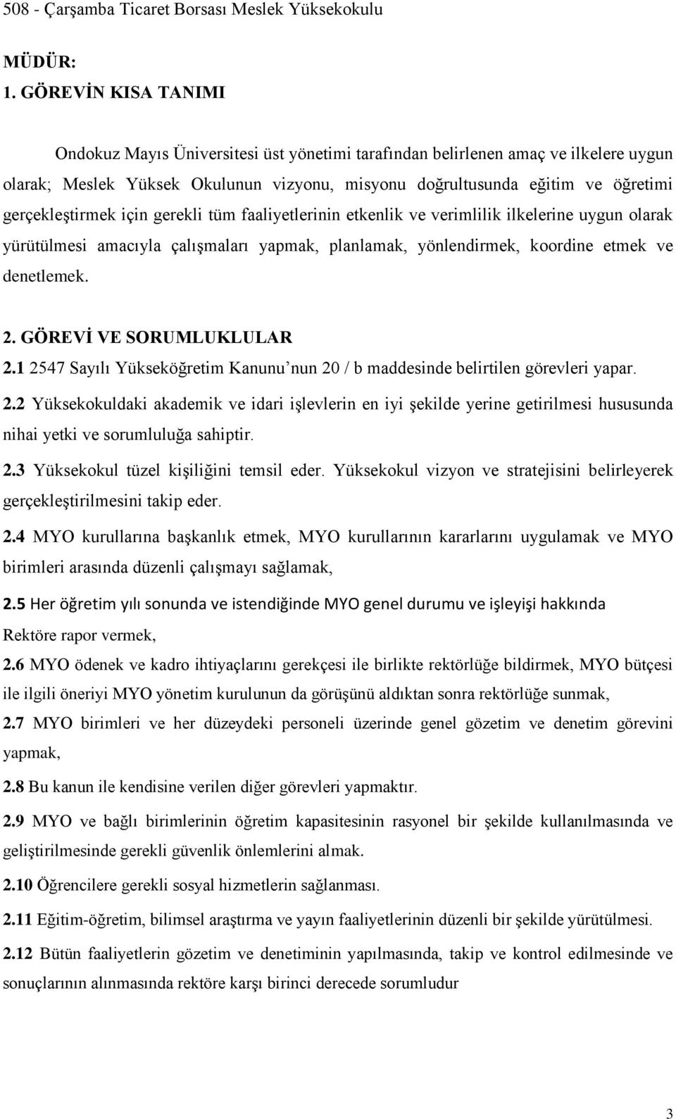 gerçekleştirmek için gerekli tüm faaliyetlerinin etkenlik ve verimlilik ilkelerine uygun olarak yürütülmesi amacıyla çalışmaları yapmak, planlamak, yönlendirmek, koordine etmek ve denetlemek. 2.