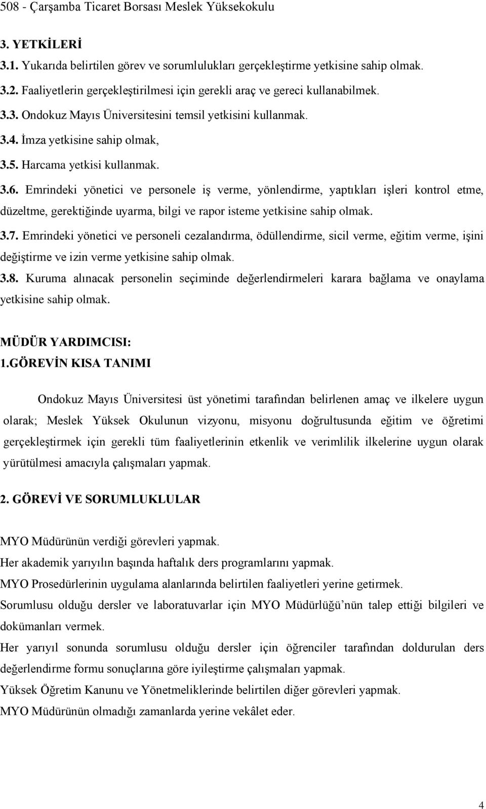 Emrindeki yönetici ve personele iş verme, yönlendirme, yaptıkları işleri kontrol etme, düzeltme, gerektiğinde uyarma, bilgi ve rapor isteme yetkisine sahip olmak. 3.7.