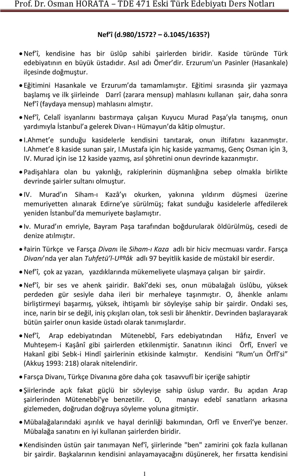 Eğitimi sırasında şiir yazmaya başlamış ve ilk şiirleinde Darrî (zarara mensup) mahlasını kullanan şair, daha sonra Nef î (faydaya mensup) mahlasını almıştır.