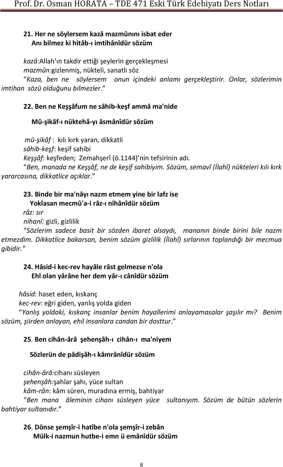 Ben ne Keşşâfum ne sâhib-keşf ammâ ma'nide Mû-şikâf-ı nüktehâ-yı âsmânîdür sözüm mû-şikâf : kılı kırk yaran, dikkatli sâhib-keşf: keşif sahibi Keşşâf: keşfeden; Zemahşerî (ö.1144) nin tefsirinin adı.