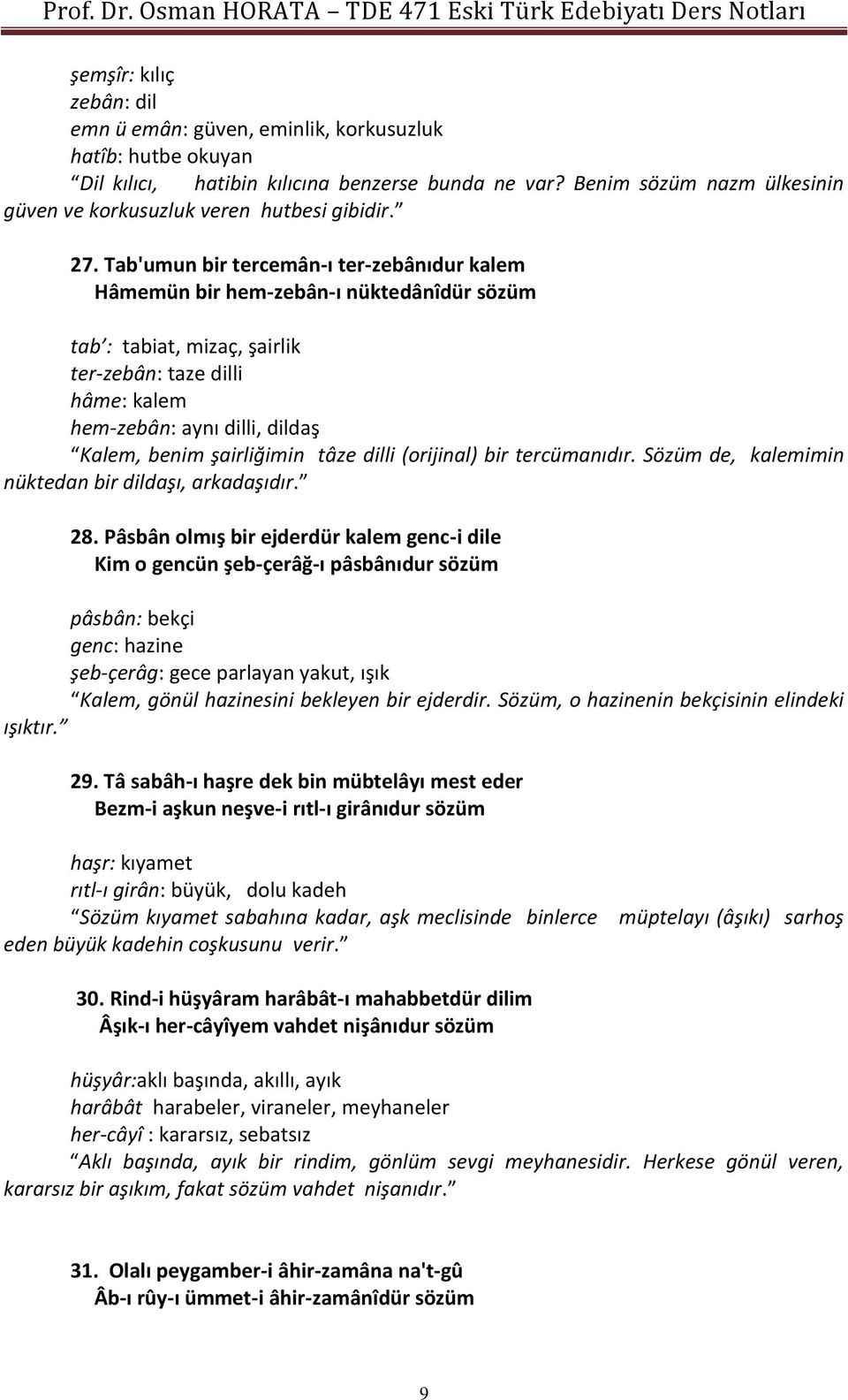 Tab'umun bir tercemân-ı ter-zebânıdur kalem Hâmemün bir hem-zebân-ı nüktedânîdür sözüm tab : tabiat, mizaç, şairlik ter-zebân: taze dilli hâme: kalem hem-zebân: aynı dilli, dildaş Kalem, benim