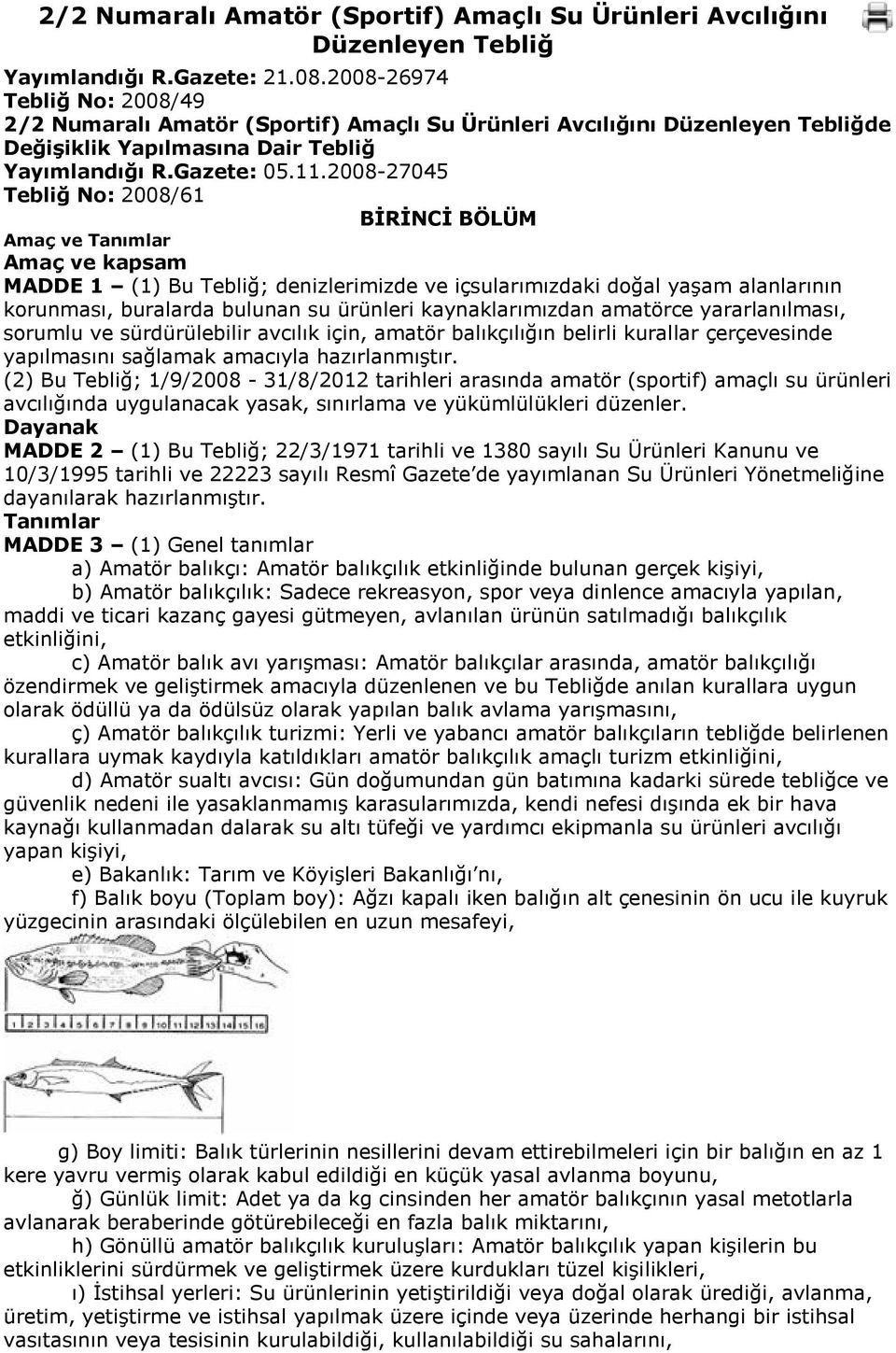 2008-27045 Tebliğ No: 2008/61 BİRİNCİ BÖLÜM Amaç ve Tanımlar Amaç ve kapsam MADDE 1 (1) Bu Tebliğ; denizlerimizde ve içsularımızdaki doğal yaşam alanlarının korunması, buralarda bulunan su ürünleri