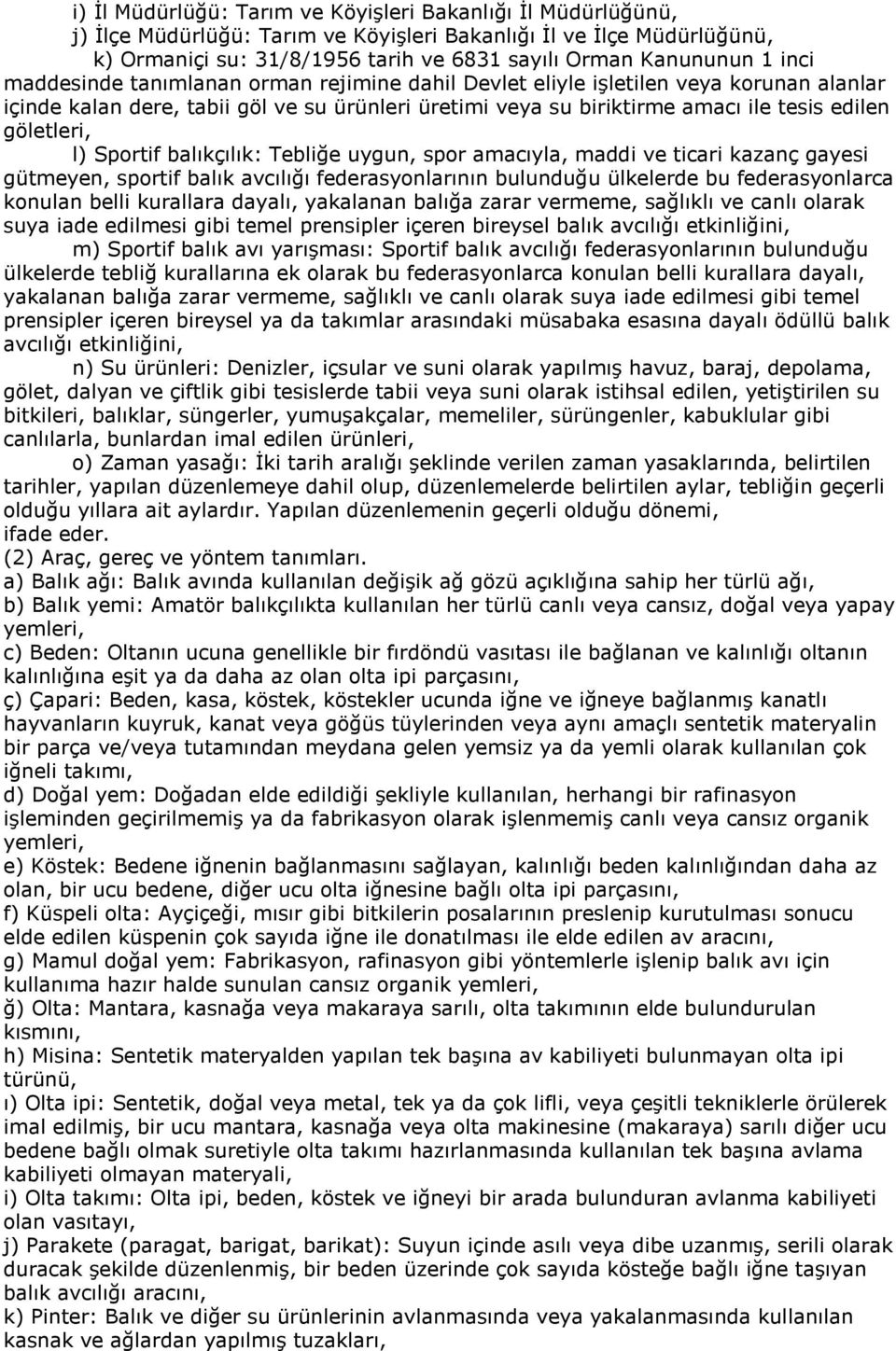 l) Sportif balıkçılık: Tebliğe uygun, spor amacıyla, maddi ve ticari kazanç gayesi gütmeyen, sportif balık avcılığı federasyonlarının bulunduğu ülkelerde bu federasyonlarca konulan belli kurallara