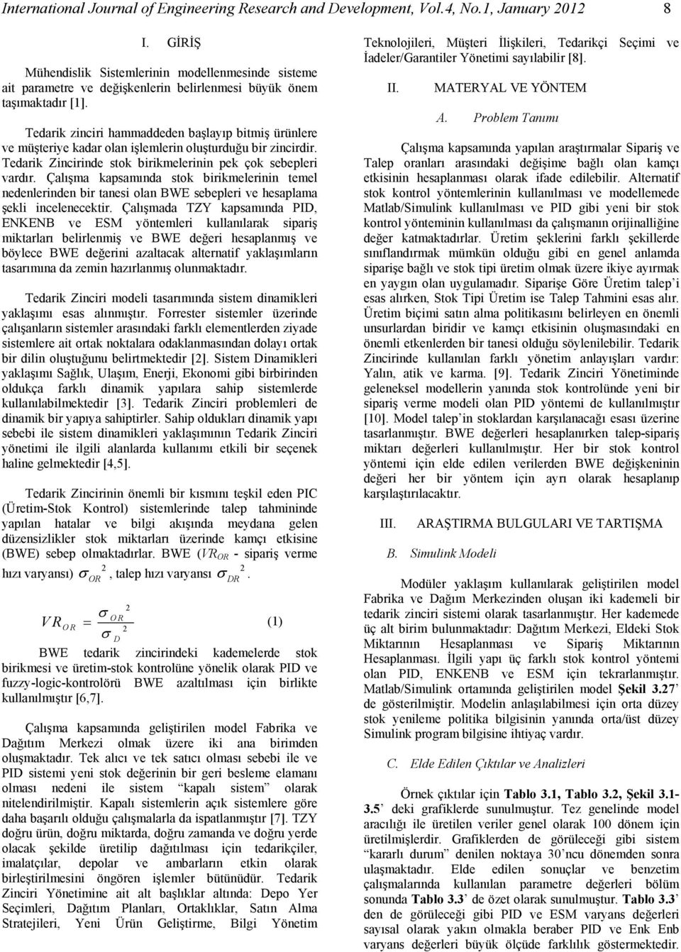 Tedarik zinciri hammaddeden başlayıp bitmiş ürünlere ve müşteriye kadar olan işlemlerin oluşturduğu bir zincirdir. Tedarik Zincirinde stok birikmelerinin pek çok sebepleri vardır.