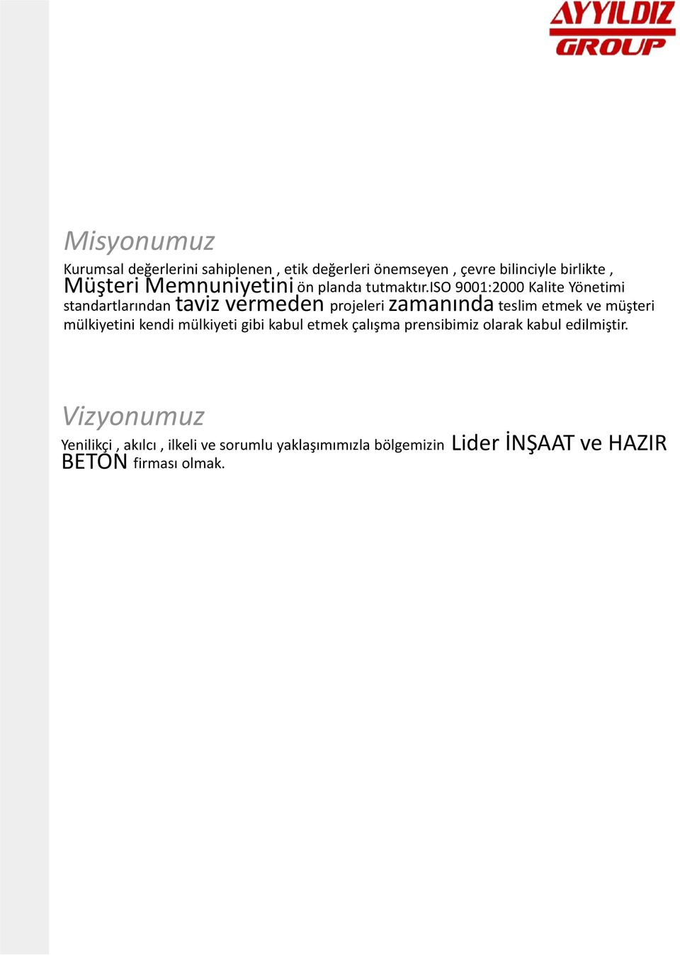 iso 9001:2000 Kalite Yönetimi standartlarından taviz vermeden projeleri zamanında teslim etmek ve müşteri