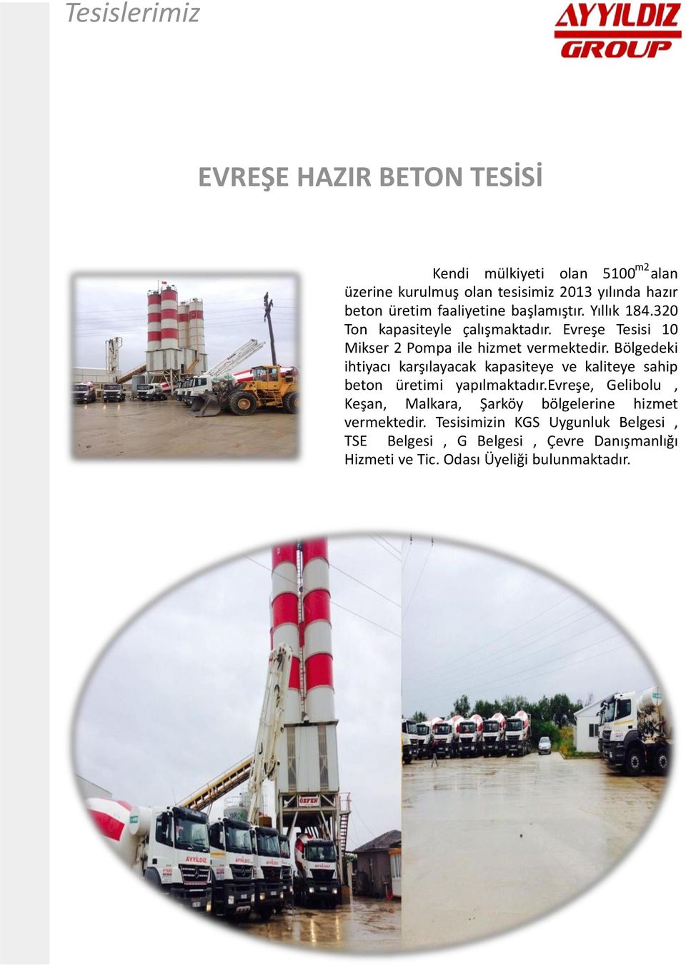 Bölgedeki ihtiyacı karşılayacak kapasiteye ve kaliteye sahip beton üretimi yapılmaktadır.