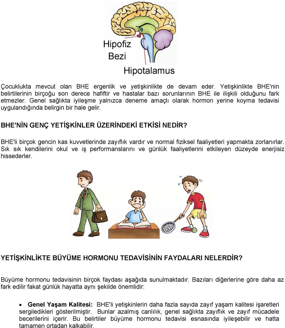 Genel sağlıkta iyileşme yalnızca deneme amaçlı olarak hormon yerine koyma tedavisi uygulandığında belirgin bir hale gelir. BHE'NİN GENÇ YETİŞKİNLER ÜZERİNDEKİ ETKİSİ NEDİR?