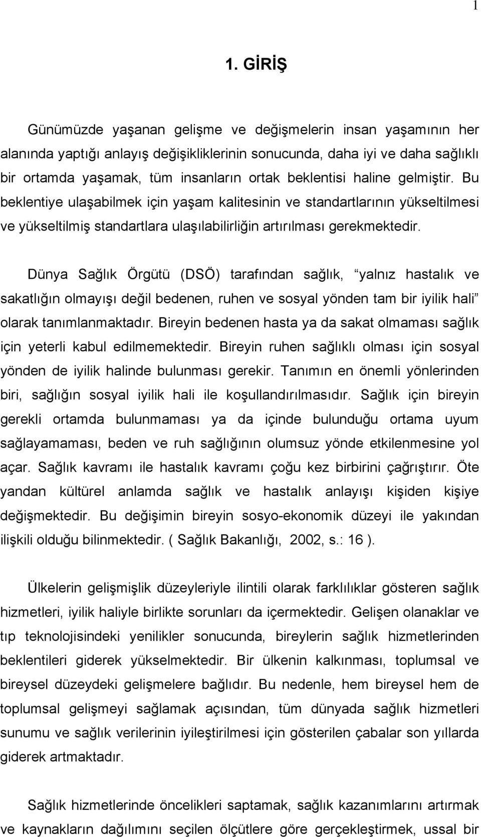 Dünya Sağlık Örgütü (DSÖ) tarafından sağlık, yalnız hastalık ve sakatlığın olmayışı değil bedenen, ruhen ve sosyal yönden tam bir iyilik hali olarak tanımlanmaktadır.