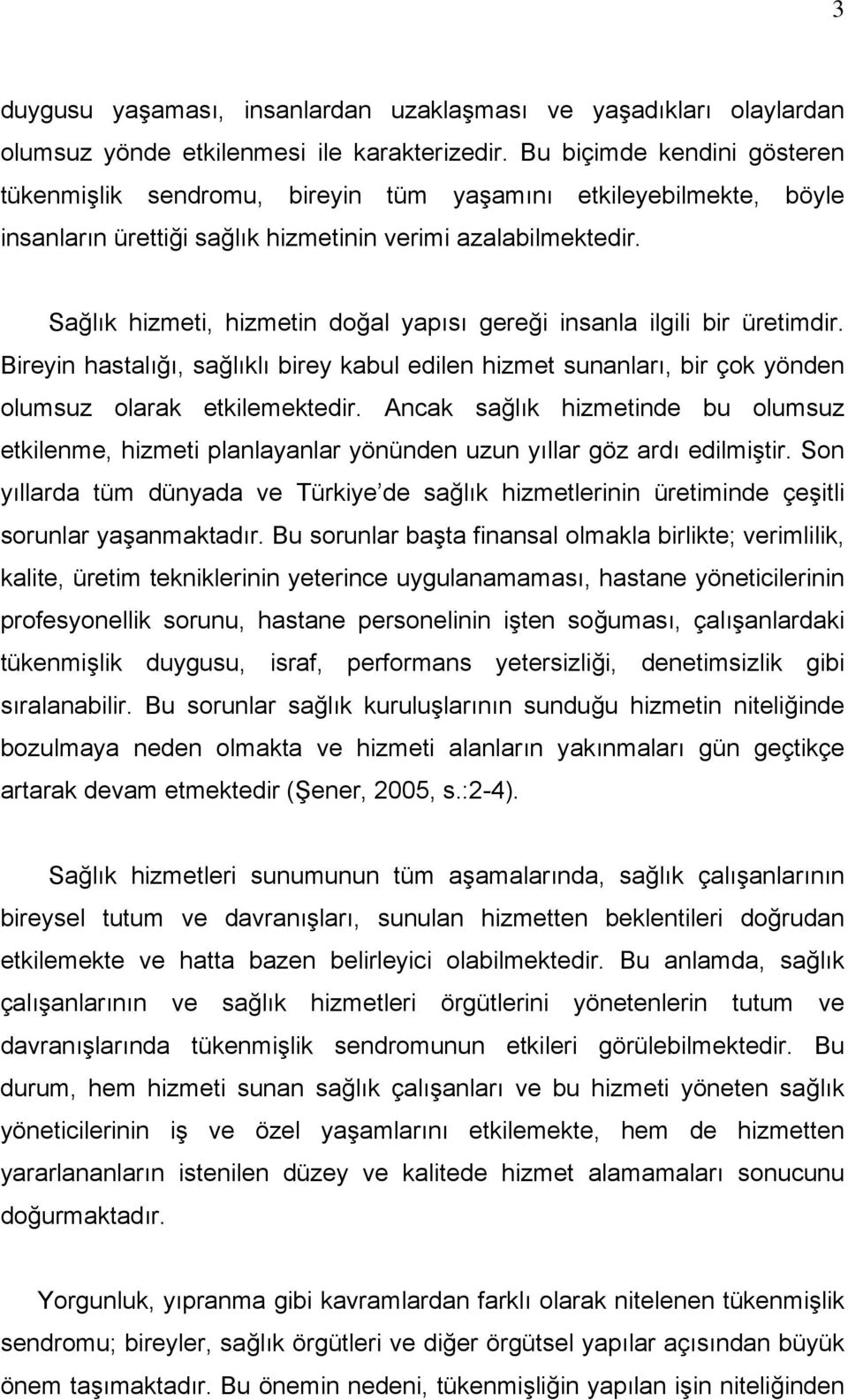 Sağlık hizmeti, hizmetin doğal yapısı gereği insanla ilgili bir üretimdir. Bireyin hastalığı, sağlıklı birey kabul edilen hizmet sunanları, bir çok yönden olumsuz olarak etkilemektedir.