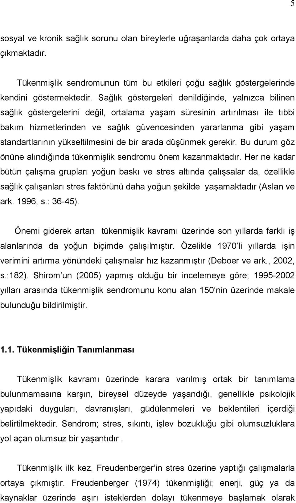 standartlarının yükseltilmesini de bir arada düşünmek gerekir. Bu durum göz önüne alındığında tükenmişlik sendromu önem kazanmaktadır.