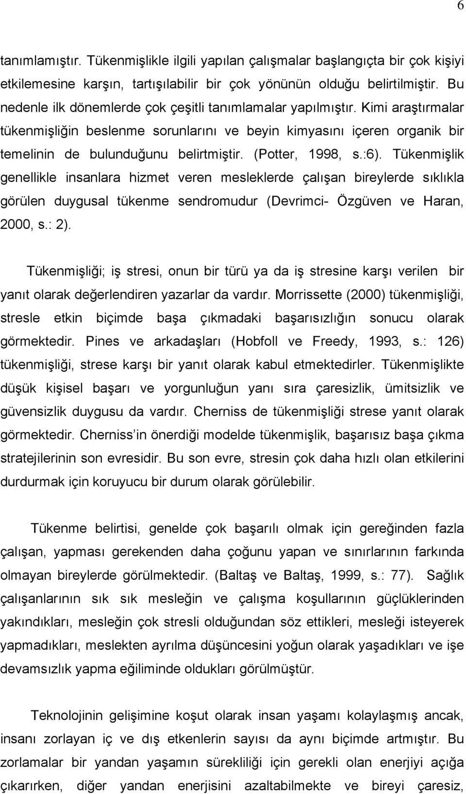 (Potter, 1998, s.:6). Tükenmişlik genellikle insanlara hizmet veren mesleklerde çalışan bireylerde sıklıkla görülen duygusal tükenme sendromudur (Devrimci- Özgüven ve Haran, 2000, s.: 2).