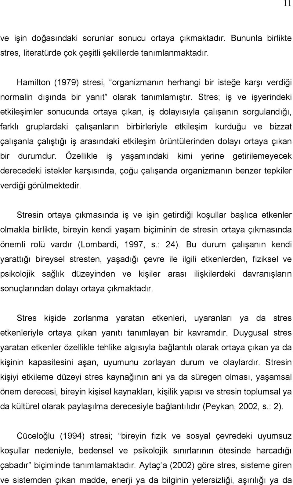 Stres; iş ve işyerindeki etkileşimler sonucunda ortaya çıkan, iş dolayısıyla çalışanın sorgulandığı, farklı gruplardaki çalışanların birbirleriyle etkileşim kurduğu ve bizzat çalışanla çalıştığı iş