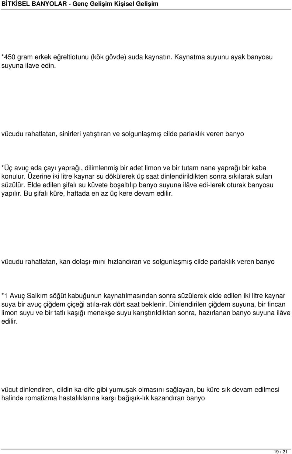 Üzerine iki litre kaynar su dökülerek üç saat dinlendirildikten sonra sıkılarak suları süzülür. Elde edilen şifalı su küvete boşaltılıp banyo suyuna ilâve edi lerek oturak banyosu yapılır.