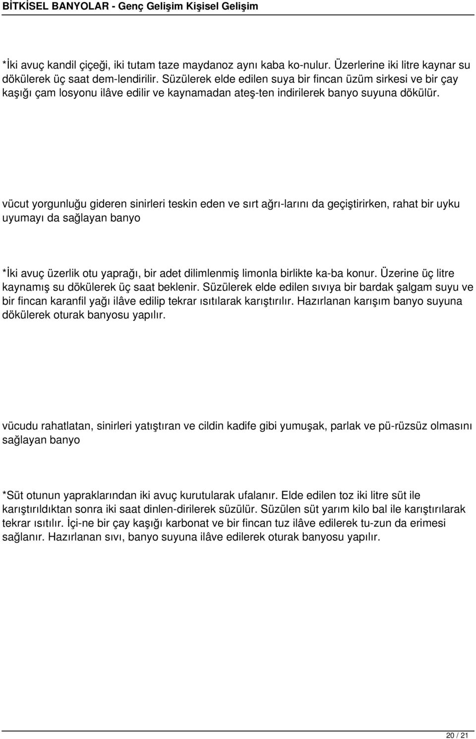 vücut yorgunluğu gideren sinirleri teskin eden ve sırt ağrı larını da geçiştirirken, rahat bir uyku uyumayı da sağlayan banyo *İki avuç üzerlik otu yaprağı, bir adet dilimlenmiş limonla birlikte ka