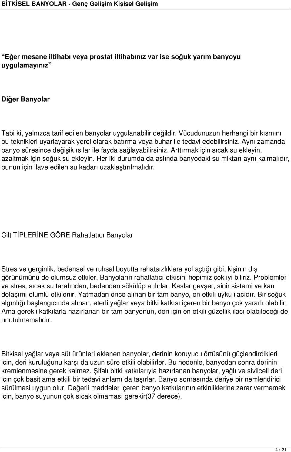 Arttırmak için sıcak su ekleyin, azaltmak için soğuk su ekleyin. Her iki durumda da aslında banyodaki su miktarı aynı kalmalıdır, bunun için ilave edilen su kadarı uzaklaştırılmalıdır.