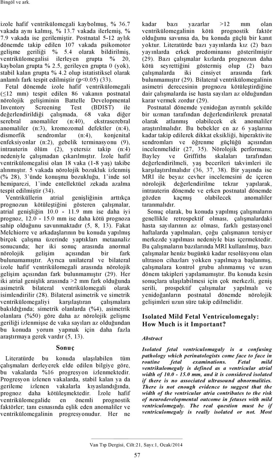 5, gerileyen grupta 0 (yok), stabil kalan grupta % 4.2 olup istatistiksel olarak anlamlı fark tespit edilmiştir (p<0.05) (33).