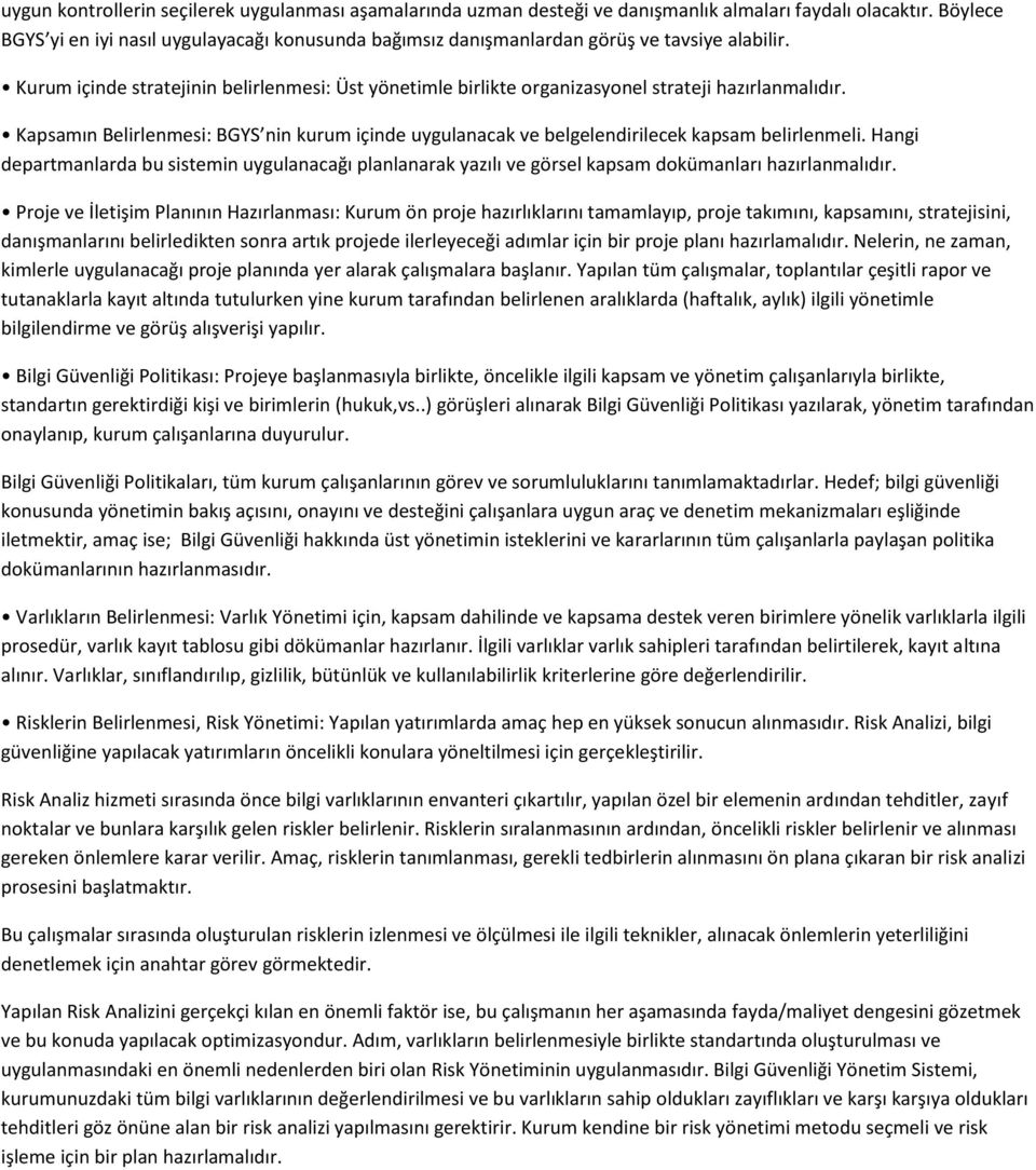 Kurum içinde stratejinin belirlenmesi: Üst yönetimle birlikte rganizasynel strateji hazırlanmalıdır. Kapsamın Belirlenmesi: BGYS nin kurum içinde uygulanacak ve belgelendirilecek kapsam belirlenmeli.