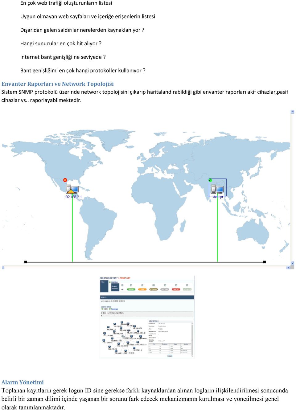 Envanter Raprları ve Netwrk Tpljisi Sistem SNMP prtklü üzerinde netwrk tpljisini çıkarıp haritalandırabildiği gibi envanter raprları akif cihazlar,pasif cihazlar vs.