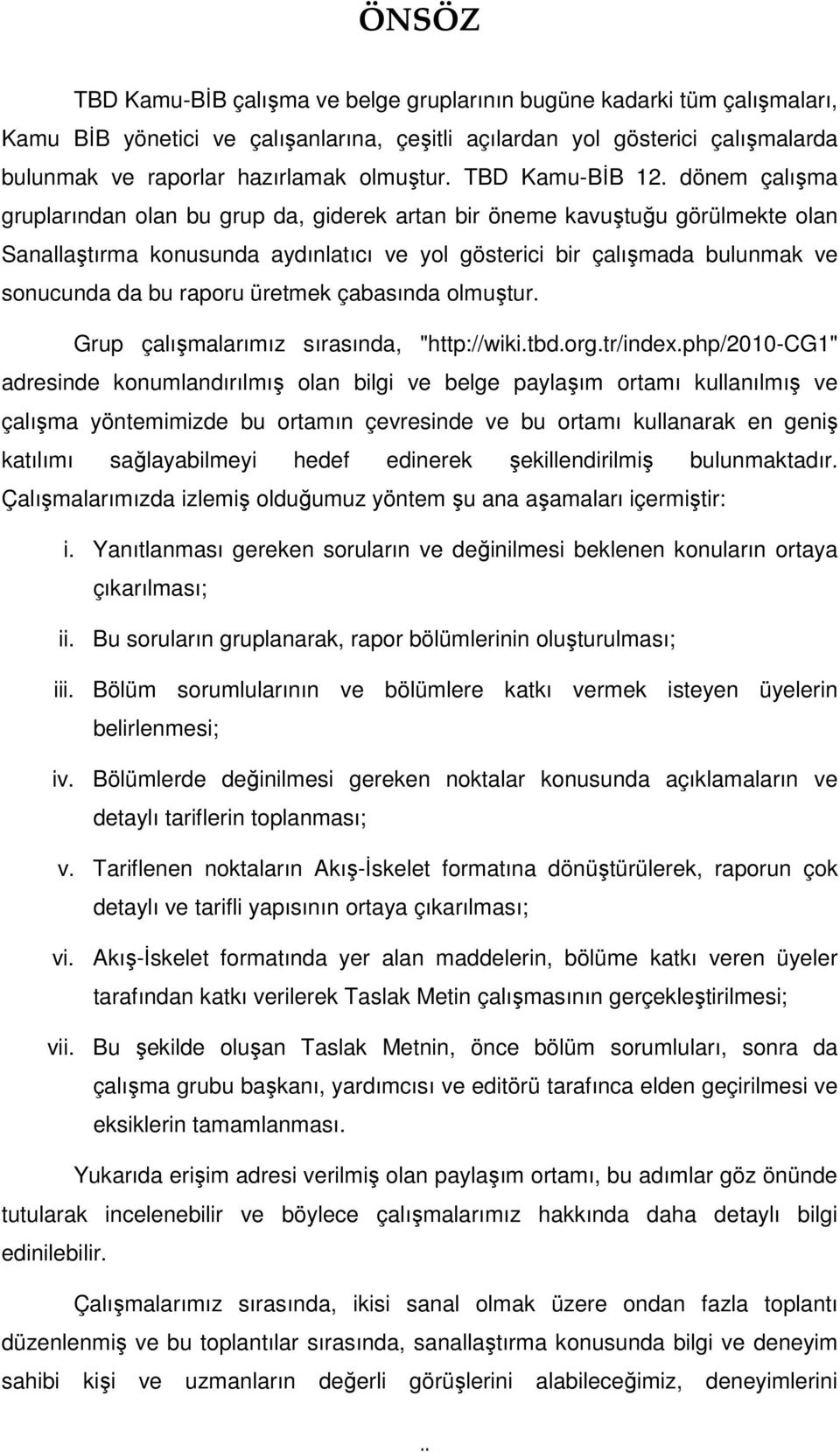 dönem çalışma gruplarından olan bu grup da, giderek artan bir öneme kavuştuğu görülmekte olan Sanallaştırma konusunda aydınlatıcı ve yol gösterici bir çalışmada bulunmak ve sonucunda da bu raporu