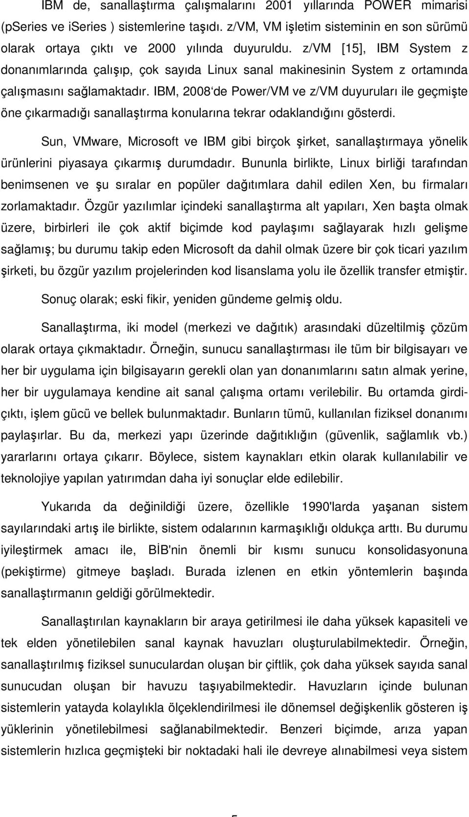 IBM, 2008 de Power/VM ve z/vm duyuruları ile geçmişte öne çıkarmadığı sanallaştırma konularına tekrar odaklandığını gösterdi.