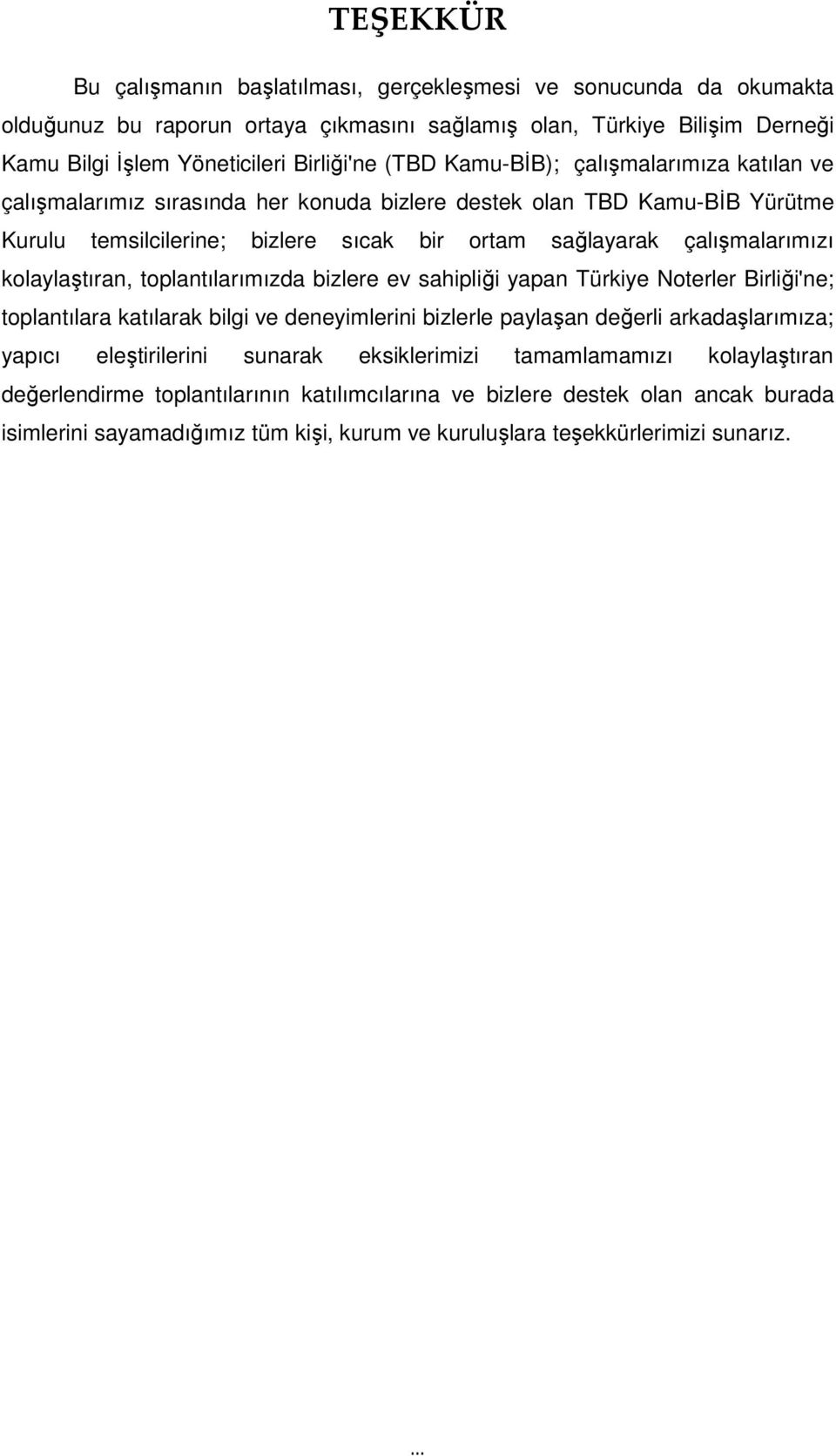 kolaylaştıran, toplantılarımızda bizlere ev sahipliği yapan Türkiye Noterler Birliği'ne; toplantılara katılarak bilgi ve deneyimlerini bizlerle paylaşan değerli arkadaşlarımıza; yapıcı eleştirilerini