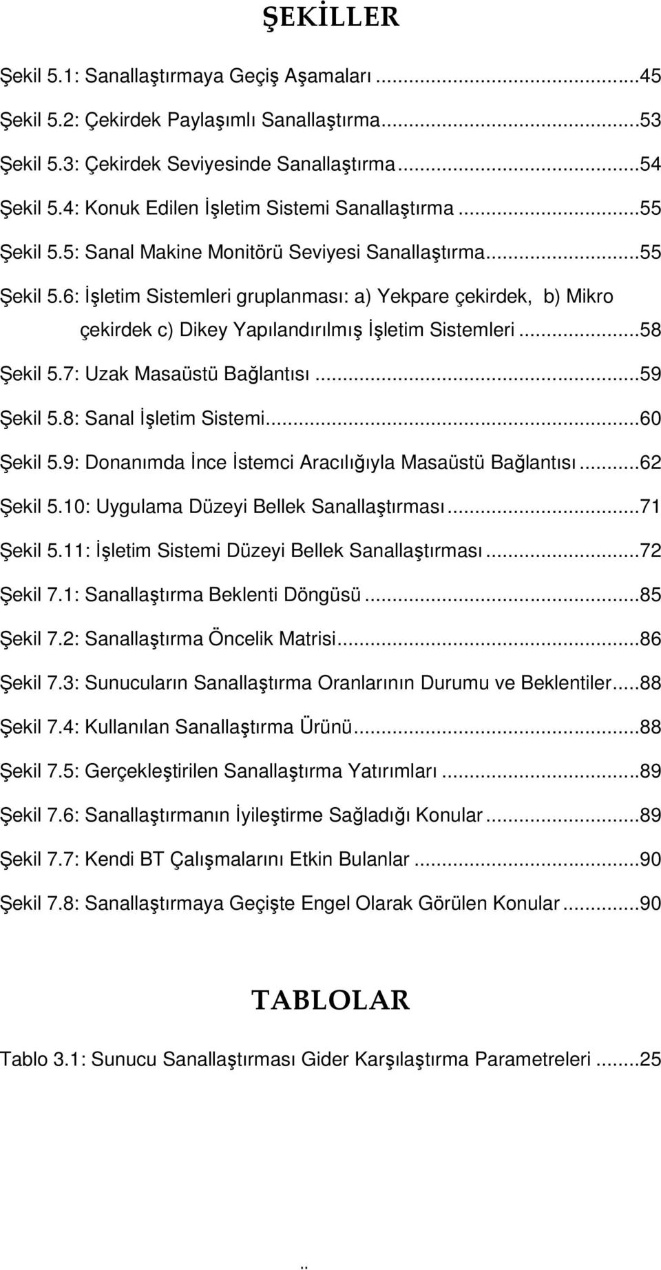 ..58 Şekil 5.7: Uzak Masaüstü Bağlantısı...59 Şekil 5.8: Sanal İşletim Sistemi...60 Şekil 5.9: Donanımda İnce İstemci Aracılığıyla Masaüstü Bağlantısı...62 Şekil 5.