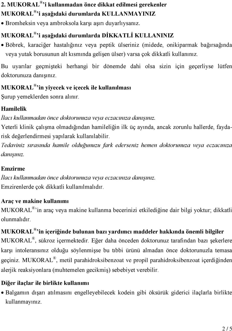 dikkatli kullanınız. Bu uyarılar geçmişteki herhangi bir dönemde dahi olsa sizin için geçerliyse lütfen doktorunuza danışınız.