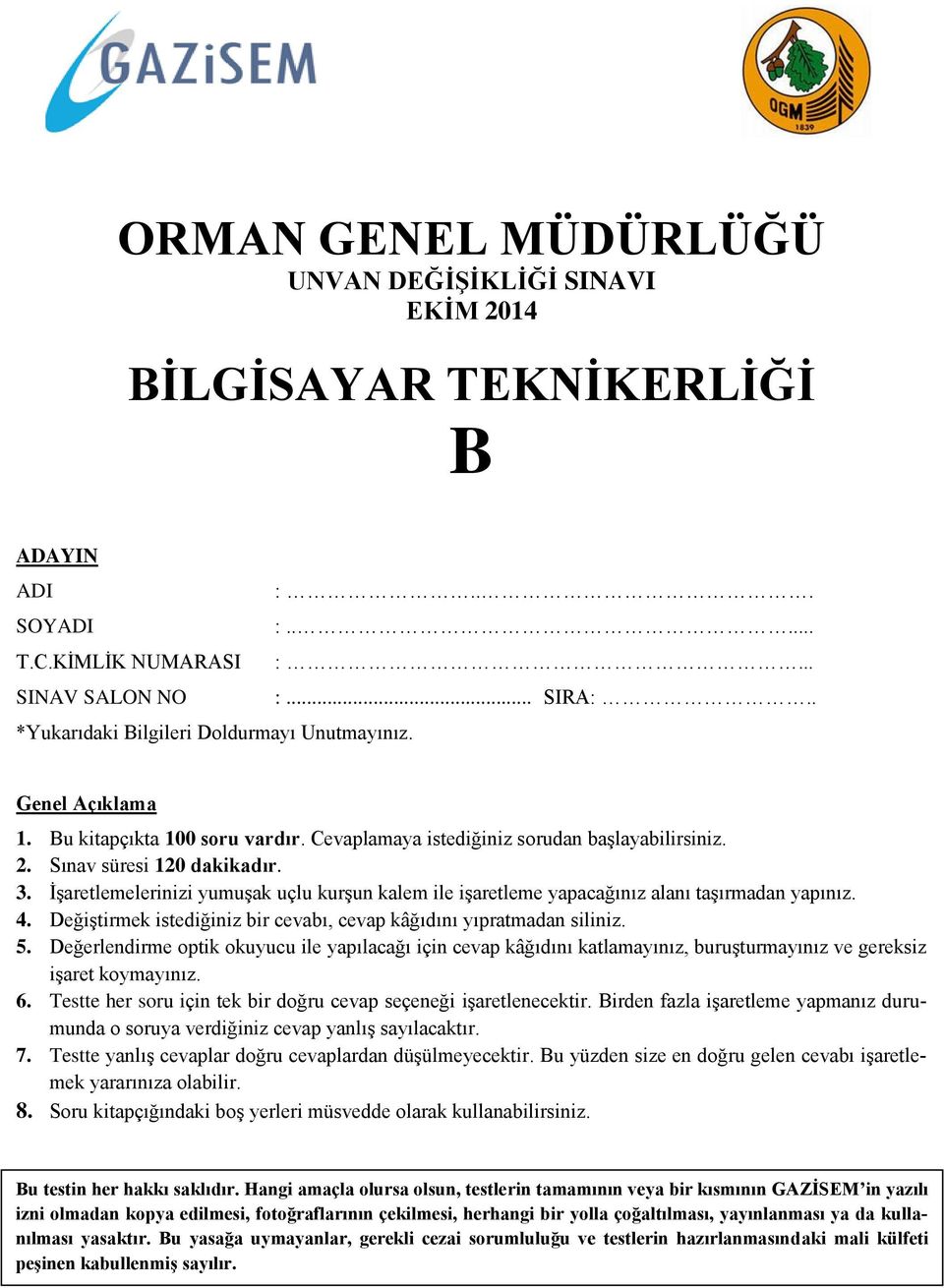 İşaretlemelerinizi yumuşak uçlu kurşun kalem ile işaretleme yapacağınız alanı taşırmadan yapınız. 4. Değiştirmek istediğiniz bir cevabı, cevap kâğıdını yıpratmadan siliniz. 5.