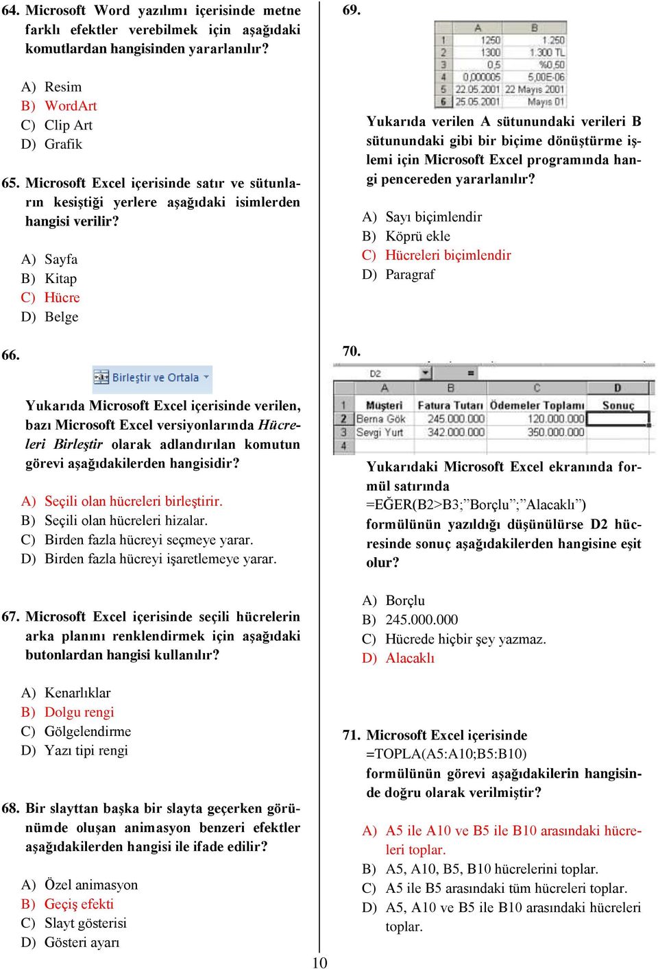 Yukarıda verilen A sütunundaki verileri B sütunundaki gibi bir biçime dönüştürme işlemi için Microsoft Excel programında hangi pencereden yararlanılır?