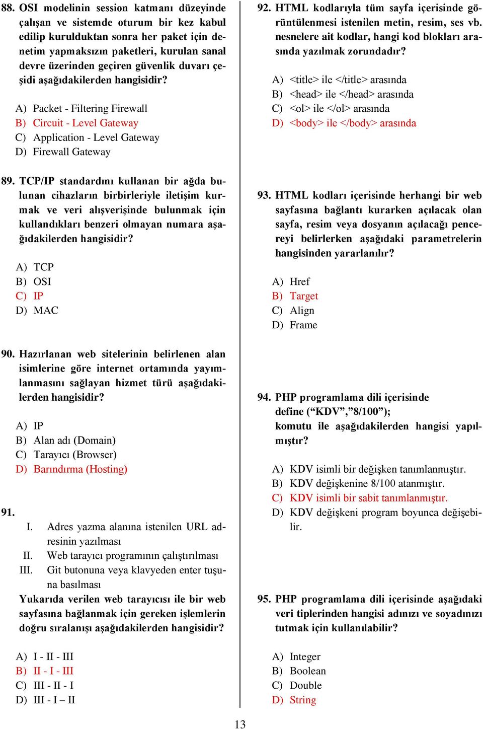 TCP/IP standardını kullanan bir ağda bulunan cihazların birbirleriyle iletişim kurmak ve veri alışverişinde bulunmak için kullandıkları benzeri olmayan numara aşağıdakilerden A) TCP B) OSI C) IP D)