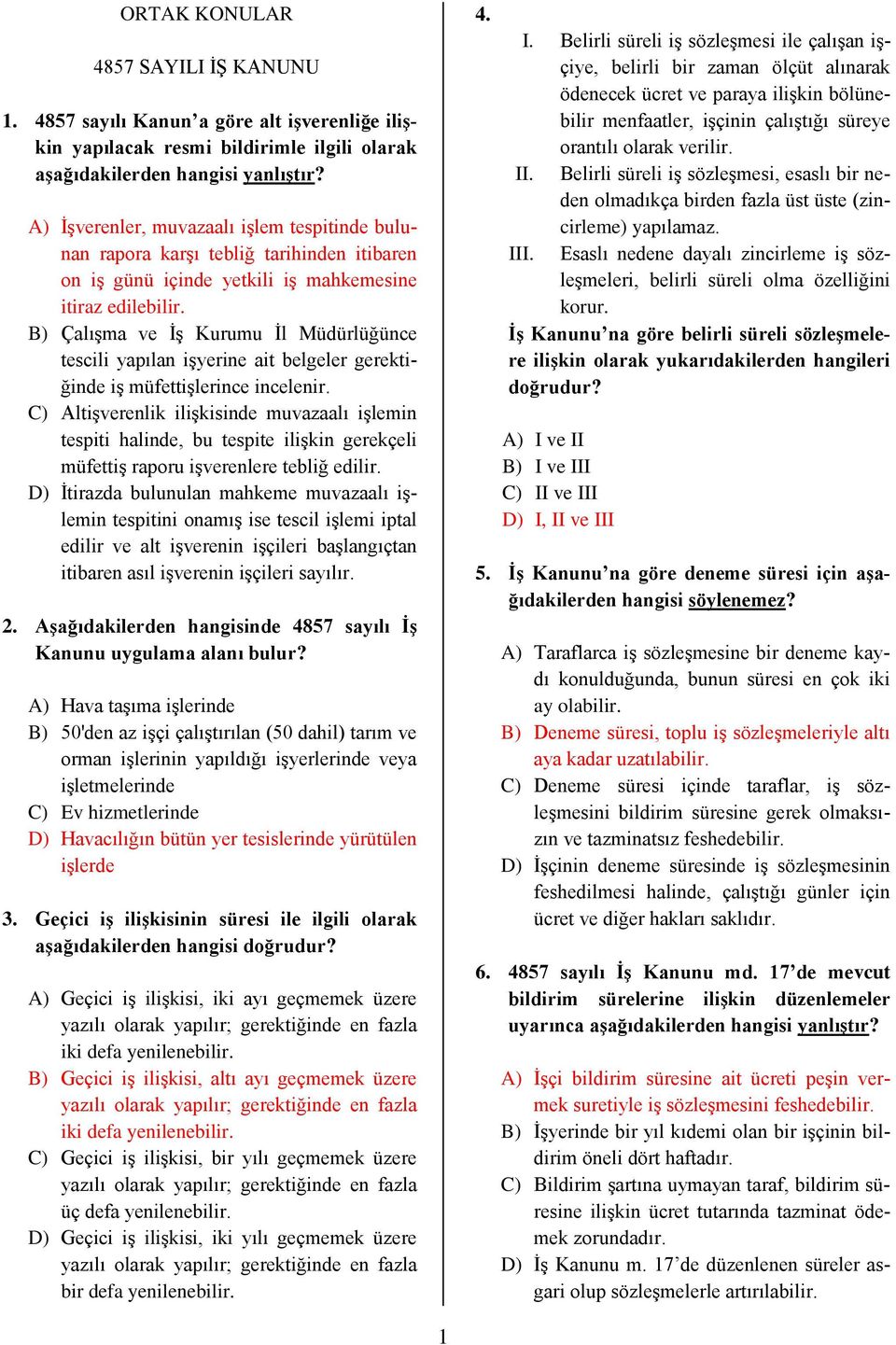 B) Çalışma ve İş Kurumu İl Müdürlüğünce tescili yapılan işyerine ait belgeler gerektiğinde iş müfettişlerince incelenir.