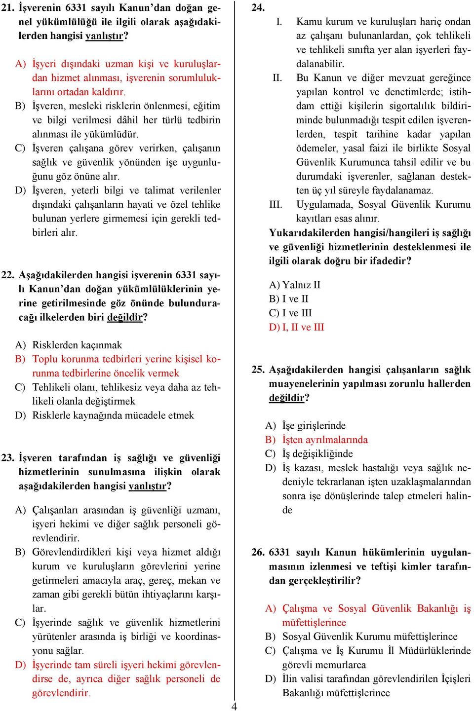 B) İşveren, mesleki risklerin önlenmesi, eğitim ve bilgi verilmesi dâhil her türlü tedbirin alınması ile yükümlüdür.