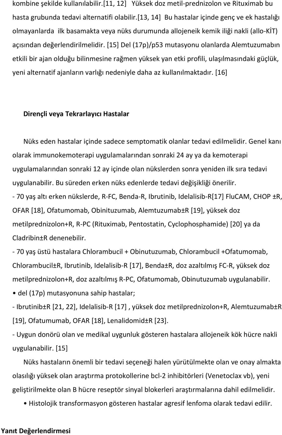 [15] Del (17p)/p53 mutasyonu olanlarda Alemtuzumabın etkili bir ajan olduğu bilinmesine rağmen yüksek yan etki profili, ulaşılmasındaki güçlük, yeni alternatif ajanların varlığı nedeniyle daha az